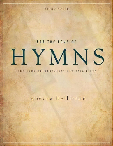 For The Love Of Hymns : Lds Hymn Arrangements For Solo Piano, De Belliston Rebecca. Editorial Gated Publishing, Tapa Blanda En Inglés