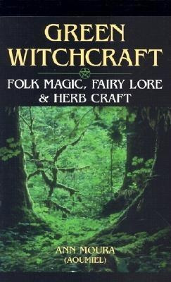 Green Witchcraft: Folk Magic, Fairy Lore And Herb Craft -...