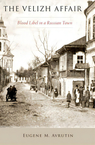 The Velizh Affair: Blood Libel In A Russian Town, De Avrutin, Eugene M.. Editorial Oxford Univ Pr, Tapa Blanda En Inglés