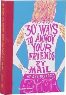 30 Ways To Annoy Your Friends By Mail - Ana Benaroya&,,