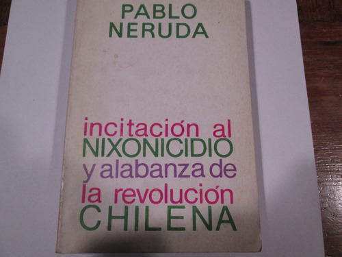 Pablo Neruda Incitación Al Nixonicidio..,
