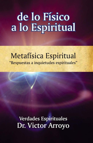 Libro: De Lo Físico A Lo Espiritual: Metafísica Espiritual (