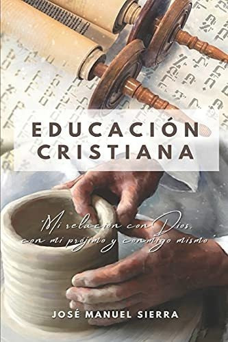 Educacion Cristiana Mi Relacion Con Dios, Con Mi..., De Sierra Páez, José Man. Editorial Independently Published En Español