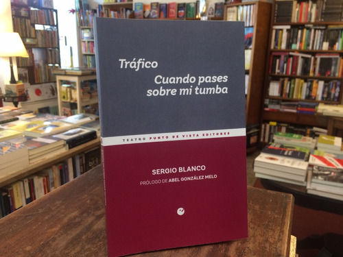 Tráfico. Cuando Pases Sobre Mi Tumba - Sergio Blanco