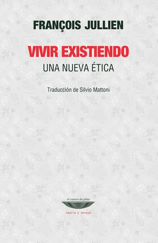 Vivir Existiendo. Una Nueva Ética - François Jullien