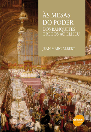 As mesas do poder : Dos banquetes gregos ao Eliseu, de Albert, Jean-Marc. Editorial SENAC SAO PAULO, capa mole em português, 2011