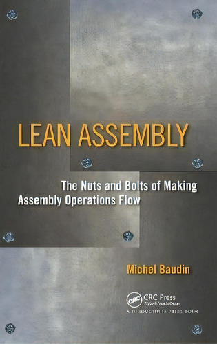 Lean Assembly : The Nuts And Bolts Of Making Assembly Opera, De Michel Baudin. Editorial Taylor & Francis Inc En Inglés