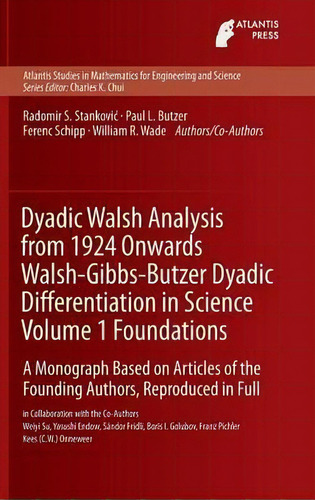 Dyadic Walsh Analysis From 1924 Onwards Walsh-gibbs-butzer Dyadic Differentiation In Science Volu..., De Radomir Stankovic. Editorial Atlantis Press Zeger Karssen, Tapa Dura En Inglés