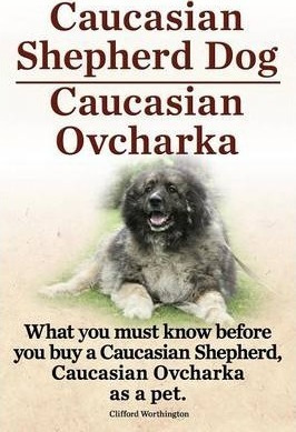 Caucasian Shepherd Dog. Caucasian Ovcharka. What You Must...