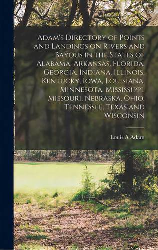 Adam's Directory Of Points And Landings On Rivers And Bayous In The States Of Alabama, Arkansas, ..., De Adam, Louis A.. Editorial Legare Street Pr, Tapa Dura En Inglés