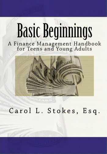 Basic Beginnings : A Finance Management Handbook For Teens And Young Adults, De Carol L Stokes Esq. Editorial Createspace Independent Publishing Platform, Tapa Blanda En Inglés, 2010