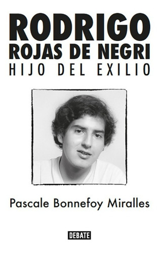 Rodrigo Rojas De Negri. Hijo Del Exilio