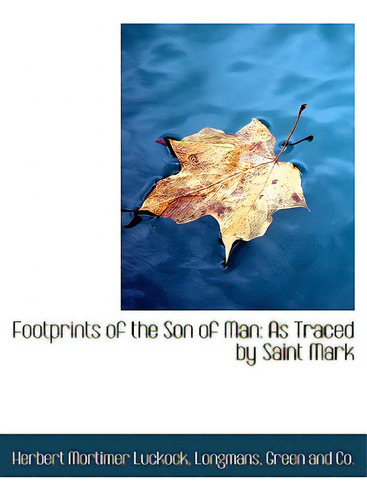 Footprints Of The Son Of Man: As Traced By Saint Mark, De Luckock, Herbert Mortimer., Vol. 1. Editorial Bibliobazaar, Tapa Blanda En Inglés