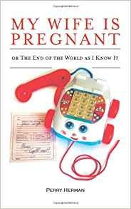 My Wife Is Pregnant Or The End Of The World As I Know It