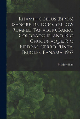 Rhamphocelus (birds) (sangre De Toro, Yellow Rumped Tanager), Barro Colorado Island, Rio Chucunaq..., De Moynihan, M.. Editorial Hassell Street Pr, Tapa Blanda En Inglés
