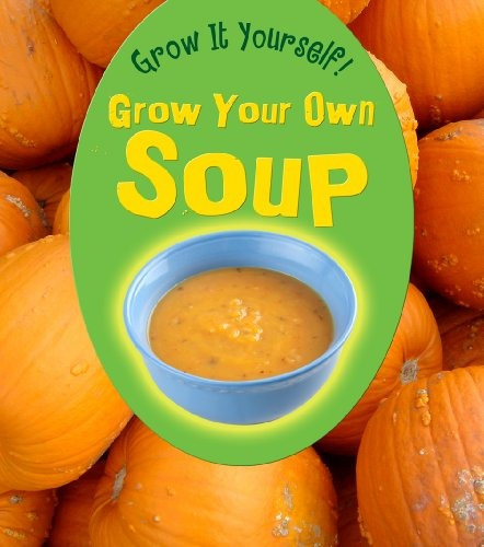 Grow Your Own Soup (grow It Yourself!)