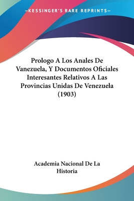 Libro Prologo A Los Anales De Vanezuela, Y Documentos Ofi...