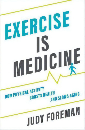 Exercise Is Medicine : How Physical Activity Boosts Health And Slows Aging, De Judy Foreman. Editorial Oxford University Press Inc, Tapa Dura En Inglés