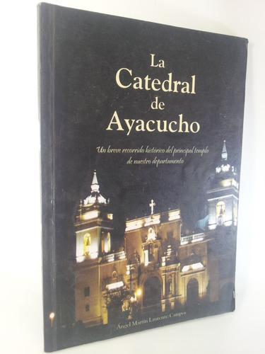 La Catedral De Ayacucho: Un Breve Recorrido Historico 