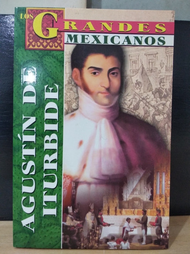 Los Grandes Mexicanos Agustín De Iturbide