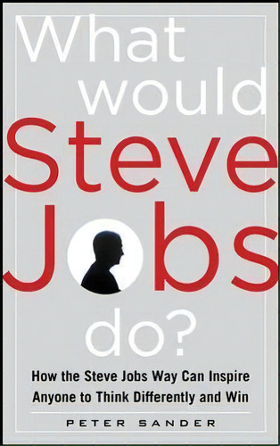 What Would Steve Jobs Do? How The Steve Jobs Way Can Inspir, De Peter Sander. Editorial Mcgraw-hill Education - Europe En Inglés