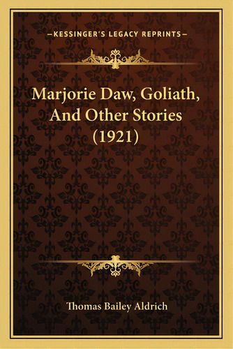 Marjorie Daw, Goliath, And Other Stories (1921), De Aldrich, Thomas Bailey. Editorial Kessinger Pub Llc, Tapa Blanda En Inglés
