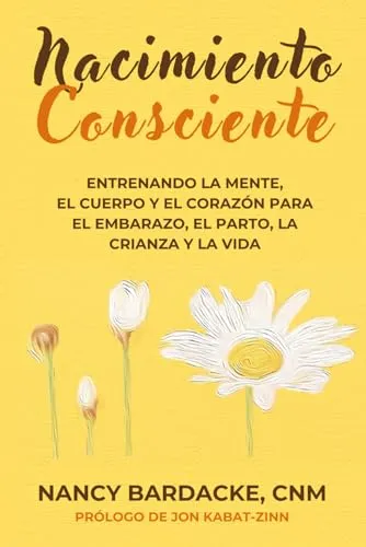 Nacimiento Consciente: Entrenando La Mente, El Cuerpo Y El