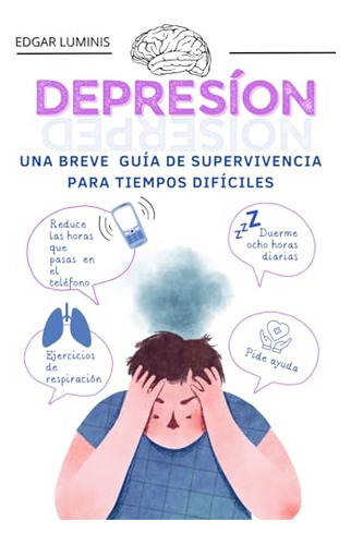 Depresión. Una Breve Guía De Supervivencia Para Tiempos Difí