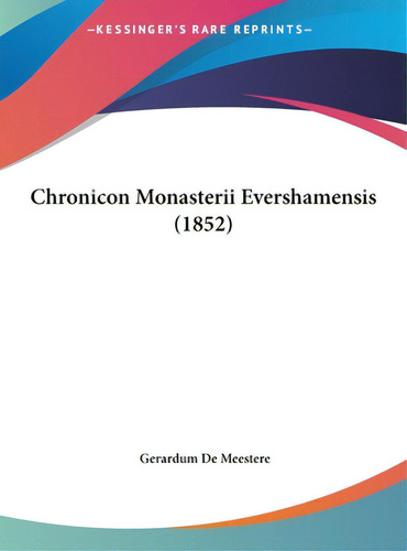 Chronicon Monasterii Evershamensis (1852), De De Meestere, Gerardum. Editorial Kessinger Pub Llc, Tapa Dura En Inglés