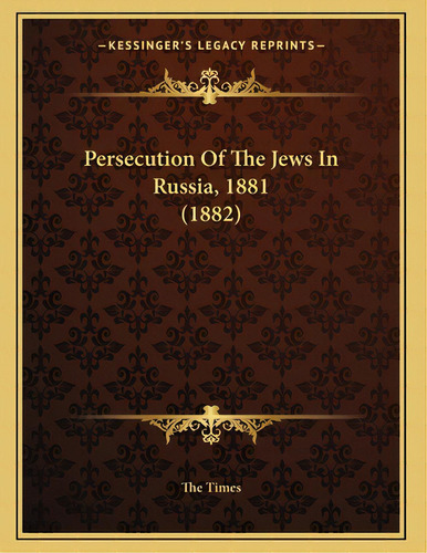 Persecution Of The Jews In Russia, 1881 (1882), De The Times. Editorial Kessinger Pub Llc, Tapa Blanda En Inglés