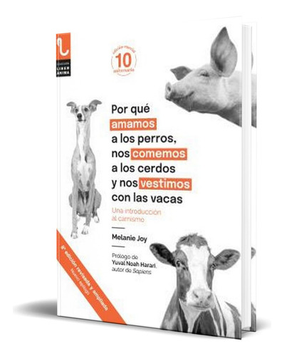 Libro Por Qué Amamos A Los Perros Introducción Al Carnismo: Una Introducción Al Carnismo, De Melanie Joy., Vol. 1. Editorial Plaza Y Valdés Editores, Tapa Blanda En Español, 2023