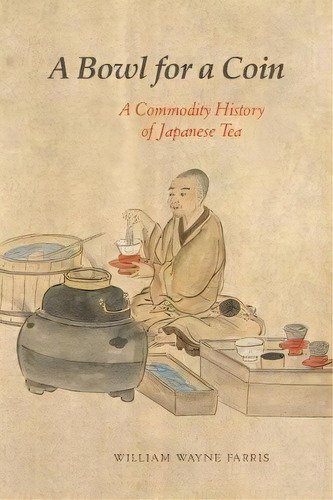 A Bowl For A Coin : Amodity History Of Japanese Tea, De William Wayne Farris. Editorial University Of Hawai'i Press En Inglés