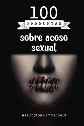 100 Preguntas Sobre Acoso Sexual: Estas Preguntas Abarcan Di