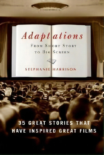 Adaptations : From Short Story To Big Screen: 35 Great Stories That Have Inspired Great Films, De Stephanie Harrison., Vol. 1. Editorial Random House Usa Inc, Tapa Blanda En Inglés, 2005