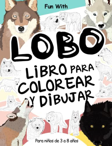 Lobo Libro Para Colorear Y Dibujar Para Niños De 3 A 8 Años: Libro Para Colorear Y Dibujar, De Books, Coloring. Editorial Independently Published, Edición 1 En Español, 2023