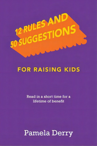 12 Rules And 50 Suggestions For Raising Kids: Read In A Short Time For A Lifetime Of Benefit, De Derry, Pamela. Editorial Authorhouse, Tapa Blanda En Inglés