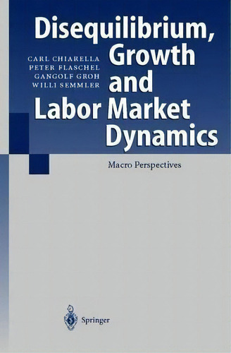 Disequilibrium, Growth And Labor Market Dynamics, De Carl Chiarella. Editorial Springer Verlag Berlin Heidelberg Gmbh Co Kg, Tapa Dura En Inglés