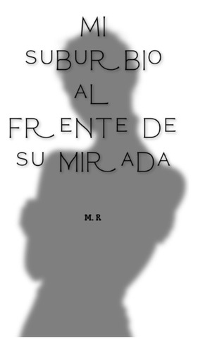 Mi Suburbio Al Frente De Su Mirada: Lírica Romántica Resumid
