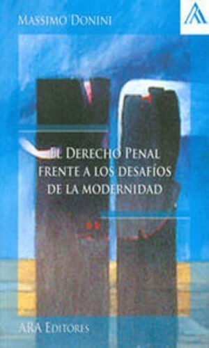 El Derecho Penal Frente A Los Desafíos De La Modernidad, De Donini, Massimo. Editorial Ara Editores, Tapa Blanda, Edición 1° Edición En Español, 2010