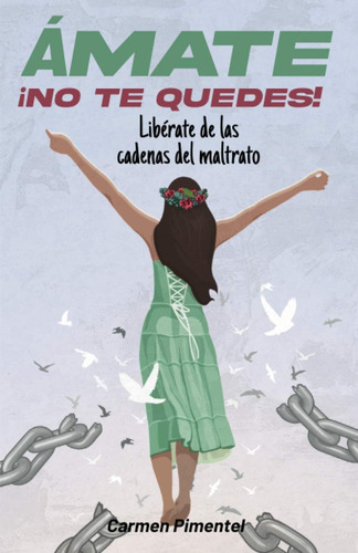 Libro: Ámate ¡no Te Quedes!: Libérate De Las Cadenas Del