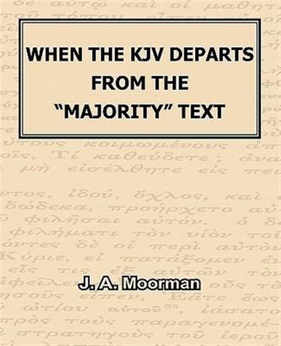 When The Kjv Departs From The  Majority  Text - J A Moorm...