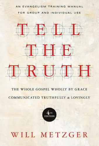 Tell The Truth: The Whole Gospel Wholly By Grace Communicated Truthfully & Lovingly, De Will Metzger., Vol. 1. Editorial Intervarsity Press, Tapa Blanda, Edición 4th Edition En Inglés