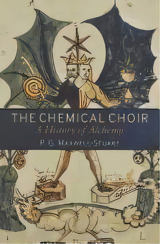 The Chemical Choir : A History Of Alchemy, De P. G. Maxwell-stuart. Editorial Continuum Publishing Corporation, Tapa Blanda En Inglés