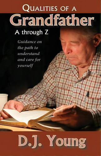 Qualities Of A Grandfather-a Through Z : Guidance On The Path To Understand And Care For Yourself, De D J Young. Editorial Createspace Independent Publishing Platform, Tapa Blanda En Inglés