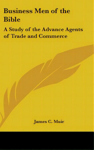 Business Men Of The Bible: A Study Of The Advance Agents Of Trade And Commerce, De Muir, James C.. Editorial Kessinger Pub Llc, Tapa Dura En Inglés