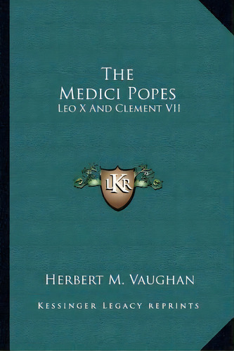 The Medici Popes, De Herbert M Vaughan. Editorial Kessinger Publishing, Tapa Blanda En Inglés