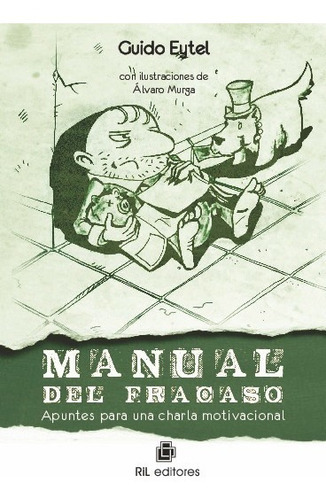 Manual Del Fracaso: Apuntes Para Una Charla Motivacional, De Guido Eytel, Álvaro Murga. Editorial Ril Editores En Español