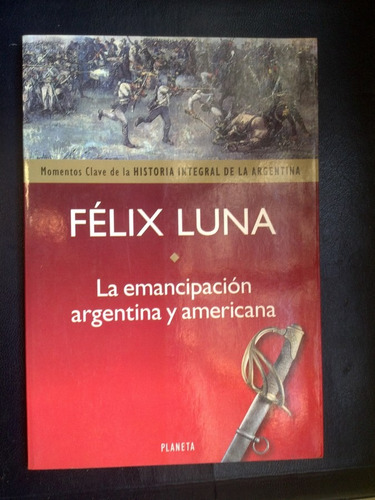 La Emancipación Argentina Y Americana Félix Luna