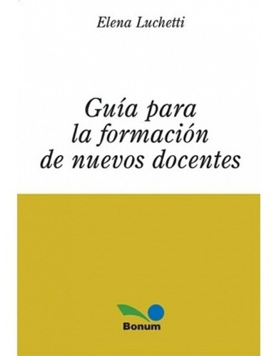 Guia Para La Formacion De Nuevos Docentes, De Luchetti, Elena. Editorial Bonum En Español