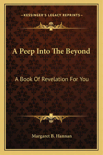 A Peep Into The Beyond: A Book Of Revelation For You, De Hannan, Margaret B.. Editorial Kessinger Pub Llc, Tapa Blanda En Inglés